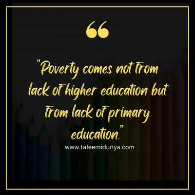 poverty come not from lack of higher education but from lack of primary education.